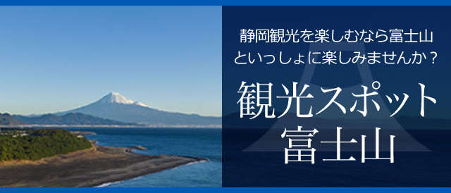 静岡観光を楽しむなら富士山といっしょに楽しみませんか？観光スポット富士山